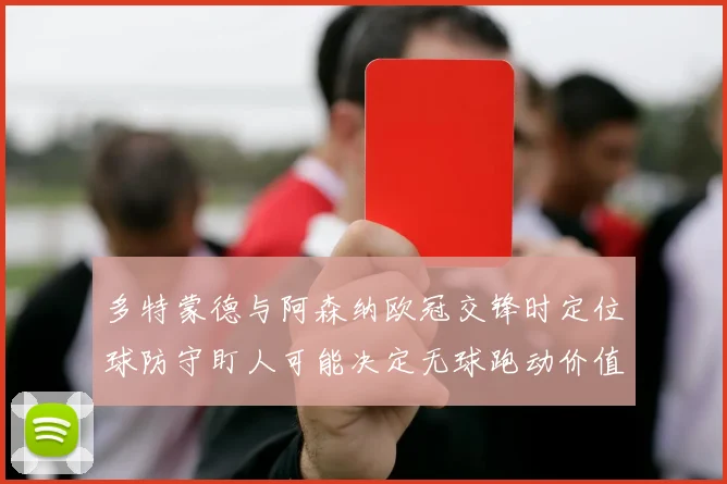 多特蒙德与阿森纳欧冠交锋时定位球防守盯人可能决定无球跑动价值